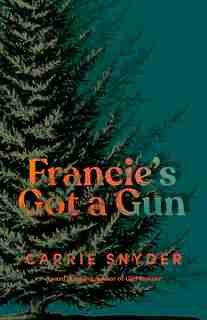 Francie's Got A Gun by Carrie Snyder
