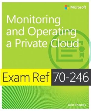 Exam Ref 70-246: Monitoring And Operating A Private Cloud