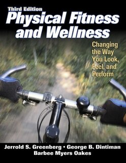 Physical Fitness And Wellness - 3rd Edition: Changing The Way You Look, Feel And Perform