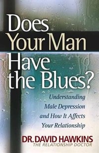 Does Your Man Have the Blues?: Understanding Male Depression And How It Affects Your Relationship