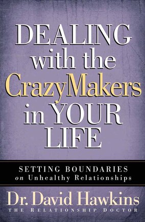 Dealing with the CrazyMakers in Your Life: Setting Boundaries On Unhealthy Relationships