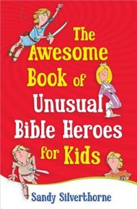 Front cover_The Awesome Book of Unusual Bible Heroes for Kids