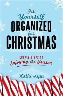 Get Yourself Organized For Christmas: Simple Steps To Enjoying The Season