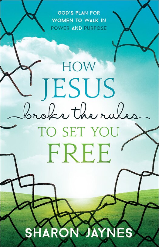 How Jesus Broke The Rules To Set You Free: God's Plan For Women To Walk In Power And Purpose