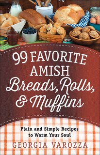 Front cover_99 Favorite Amish Breads, Rolls, And Muffins