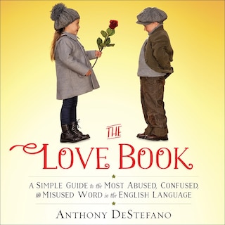 The Love Book: A Simple Guide to the Most Abused, Confused, and Misused Word in the English Language