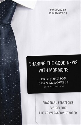 Sharing The Good News With Mormons: Practical Strategies For Getting The Conversation Started