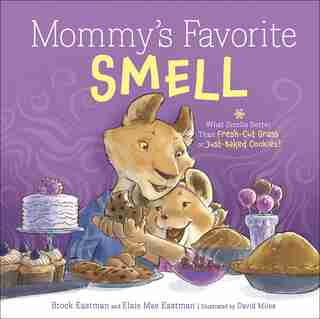 Mommy's Favorite Smell: What Smells Better Than Fresh-cut Grass Or Just-baked Cookies? by Brock Eastman