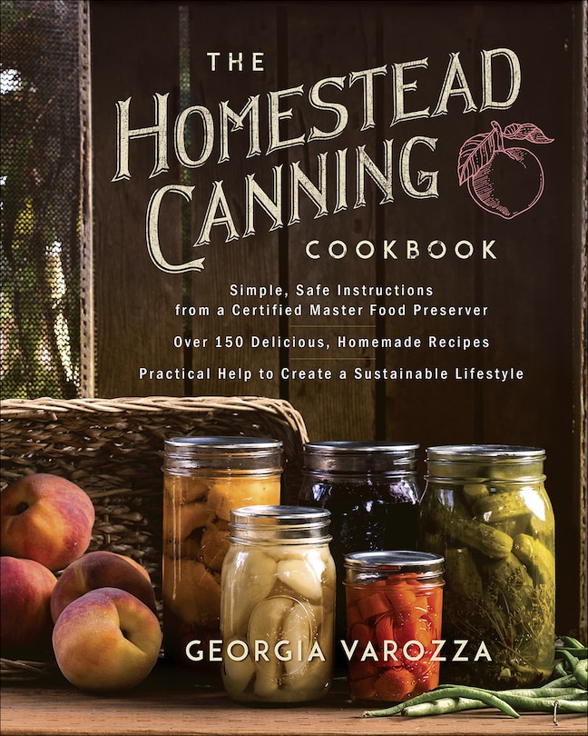 The Homestead Canning Cookbook: •Simple, Safe Instructions from a Certified Master Food Preserver •Over 150 Delicious, Homemade Recipes •Practical Help to Create a Sustainable Lifestyle