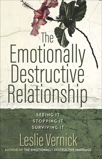 The Emotionally Destructive Relationship: Seeing It, Stopping It, Surviving It