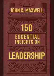 150 Essential Insights On Leadership by John C. Maxwell