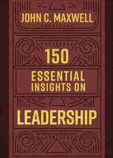 150 Essential Insights On Leadership by John C. Maxwell