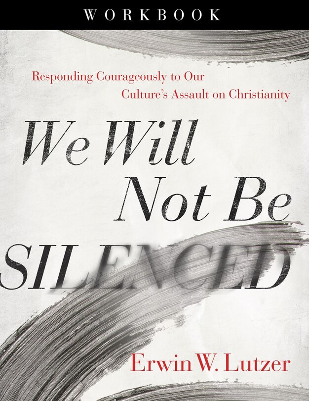 We Will Not Be Silenced Workbook: Responding Courageously To Our Culture's Assault On Christianity