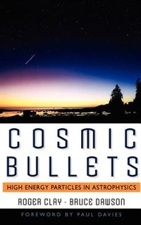 Cosmic Bullets: High Energy Particles in Astrophysics