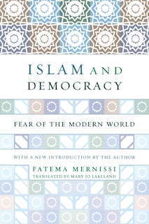 Islam and Democracy: Fear Of The Modern World With New Introduction