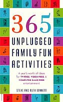 365 Unplugged Family Fun Activities: A Year's Worth of Ideas for TV-Free, Video-Free, and Computer Game-Free Entertainment