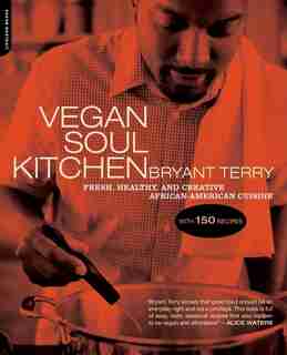 Vegan Soul Kitchen: Fresh, Healthy, and Creative African-American Cuisine de Bryant Terry