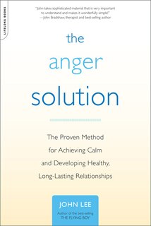 The Anger Solution: The Proven Method for Achieving Calm and Developing Healthy, Long-Lasting Relationships