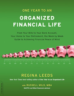 One Year to an Organized Financial Life: From Your Bills to Your Bank Account, Your Home to Your Retirement, the Week-by-Week Guide to Achieving Financial Peace of Mind