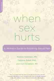 When Sex Hurts: A Woman's Guide to Banishing Sexual Pain by Andrew Goldstein