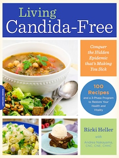 Living Candida-free: 100 Recipes And A 3-stage Program To Restore Your Health And Vitality