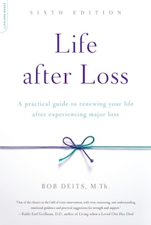 Life After Loss: A Practical Guide To Renewing Your Life After Experiencing Major Loss