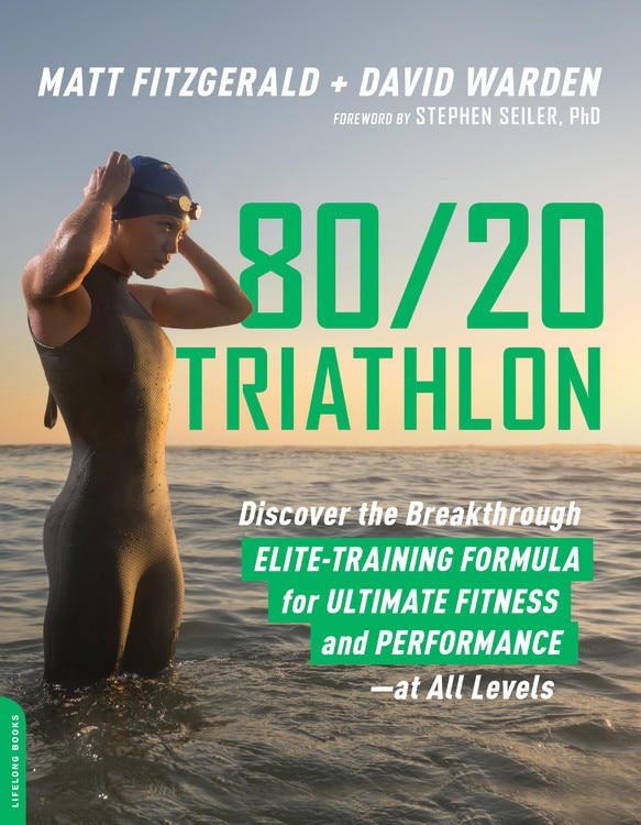 80/20 Triathlon: Discover The Breakthrough Elite-training Formula For Ultimate Fitness And Performance At All Levels