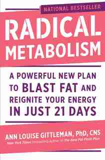 Radical Metabolism: A Powerful New Plan To Blast Fat And Reignite Your Energy In Just 21 Days by Ann Louise Gittleman