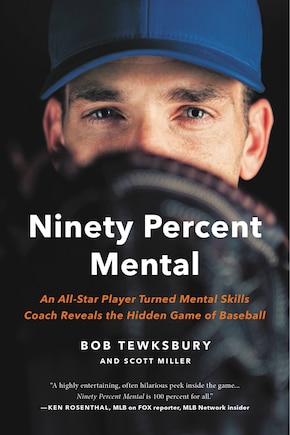 Ninety Percent Mental: An All-star Player Turned Mental Skills Coach Reveals The Hidden Game Of Baseball