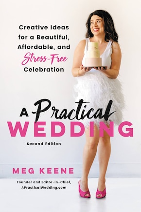 A Practical Wedding: Creative Ideas for a Beautiful, Affordable, and Stress-free Celebration