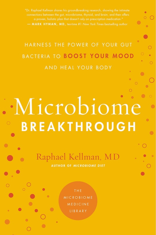 Microbiome Breakthrough: Harness The Power Of Your Gut Bacteria To Boost Your Mood And Heal Your Body