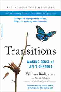 Transitions (40th Anniversary Edition): Making Sense Of Life's Changes by William Bridges
