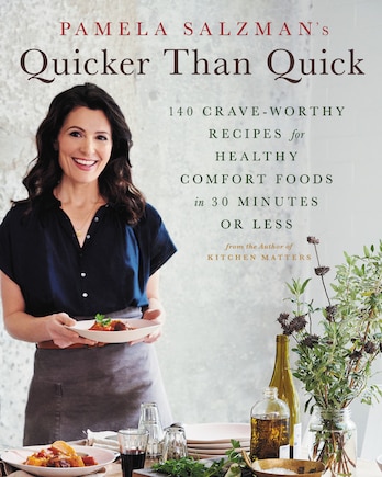 Pamela Salzman's Quicker Than Quick: 140 Crave-worthy Recipes For Healthy Comfort Foods In 30 Minutes Or Less