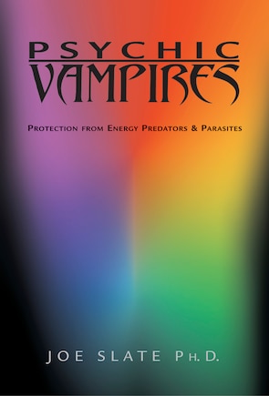 Psychic Vampires: Protection from Energy Predators & Parasites