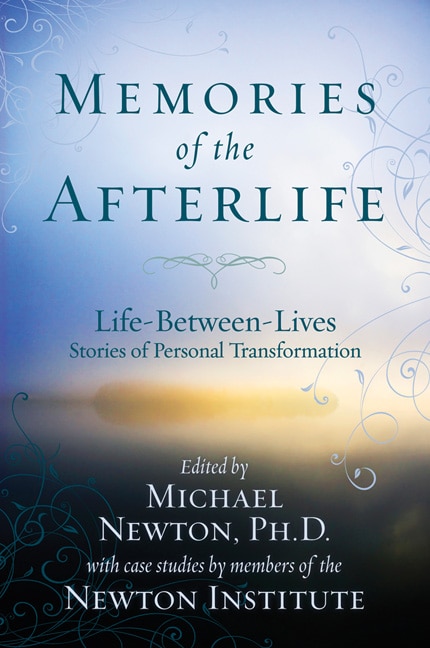 Memories of the Afterlife: Life Between Lives Stories of Personal Transformation