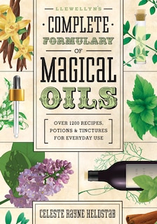 Llewellyn's Complete Formulary of Magical Oils: Over 1200 Recipes, Potions & Tinctures for Everyday Use