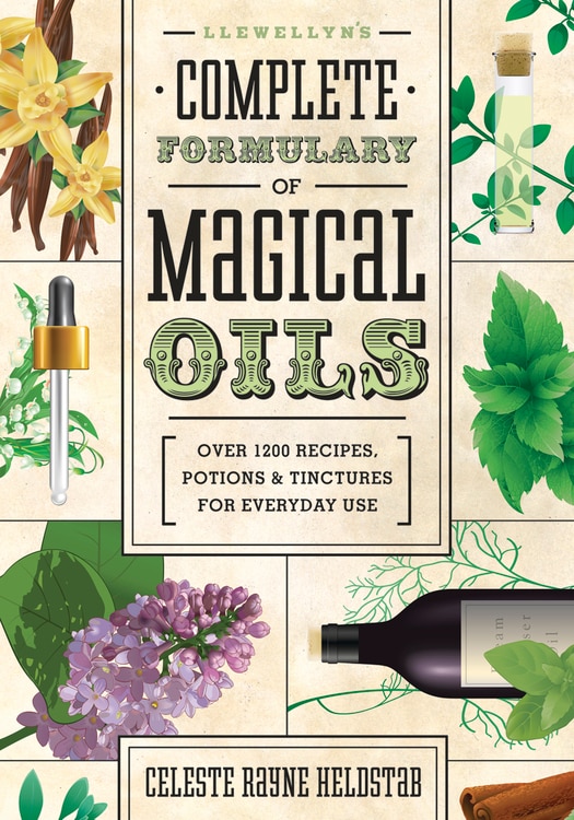 Llewellyn's Complete Formulary of Magical Oils: Over 1200 Recipes, Potions & Tinctures for Everyday Use