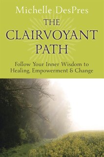 The Clairvoyant Path: Follow Your Inner Wisdom to Healing, Empowerment & Change