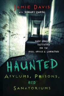 Front cover_Haunted Asylums, Prisons, And Sanatoriums