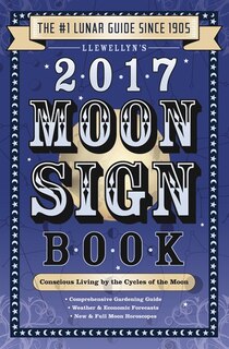 Llewellyn's 2017 Moon Sign Book: Conscious Living By The Cycles Of The Moon
