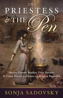 The Priestess & The Pen: Marion Zimmer Bradley, Dion Fortune & Diana Paxson's Influence On Modern Paganism