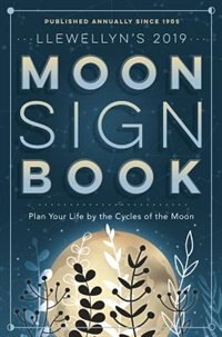 Llewellyn's 2019 Moon Sign Book: Plan Your Life By The Cycles Of The Moon