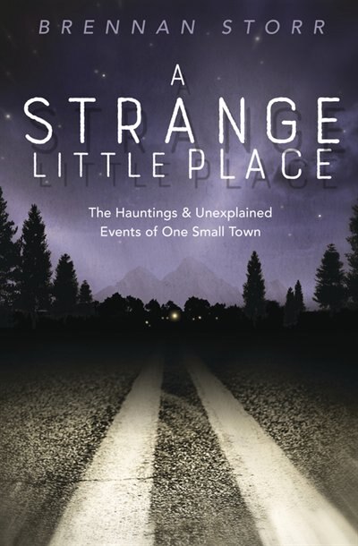 A Strange Little Place: The Hauntings & Unexplained Events Of One Small Town