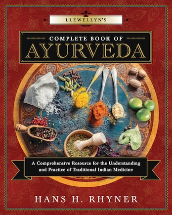 Llewellyn's Complete Book Of Ayurveda: A Comprehensive Resource For The Understanding & Practice Of Traditional Indian Medicine