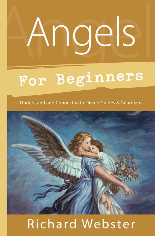 Angels For Beginners: Understand & Connect With Divine Guides & Guardians