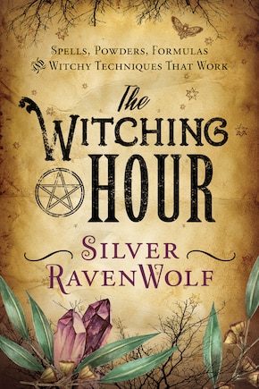 The Witching Hour: Spells, Powders, Formulas, And Witchy Techniques That Work