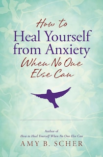 Front cover_How To Heal Yourself From Anxiety When No One Else Can