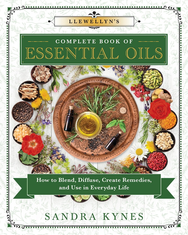 Llewellyn's Complete Book Of Essential Oils: How To Blend, Diffuse, Create Remedies, And Use In Everyday Life