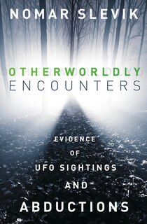 Otherworldly Encounters: Evidence Of Ufo Sightings And Abductions