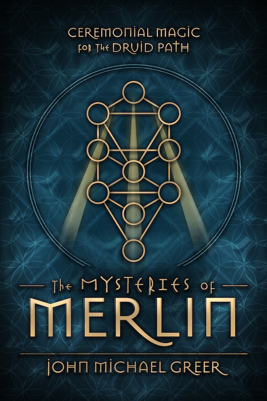 The Mysteries Of Merlin: Ceremonial Magic For The Druid Path